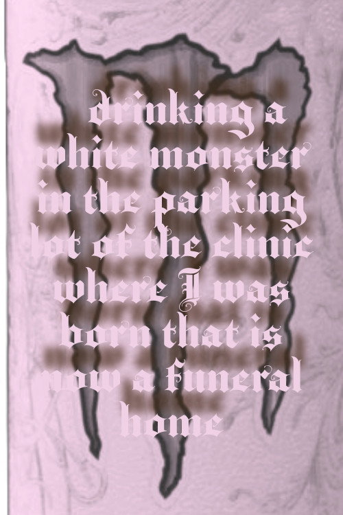 Drinking a Monster in the parking lot of the clinic where I was born that is now a funeral home poster